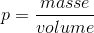 p= \frac{masse}{volume}