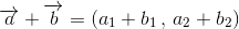 \overrightarrow{a}+\overrightarrow{b}=(a_{1}+b_{1}\, ,\, a_{2}+b_{2})