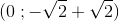 (0\; ;-\sqrt{2}+\sqrt{2})