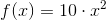 f(x)=10\cdot x^2