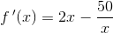 f{\, }'(x)=2x-\frac{50}{x}