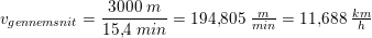 \small \small v_{gennemsnit}=\frac{3000\; m}{15{,}4\; min}=194{,}805\; \tfrac{m}{min}=11{,}688\; \tfrac{km}{h}