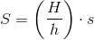 S=\left (\frac{H}{h} \right )\cdot s