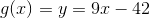g(x)=y=9x-42