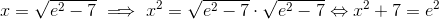 x = \sqrt{e^2-7} \implies x^2 = \sqrt{e^2-7} \cdot \sqrt{e^2-7} \Leftrightarrow x^2+7=e^2
