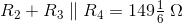 R_2+R_3 \parallel R_4=149\tfrac{1}{6}\; \Omega