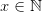 x\in\mathbb{N}