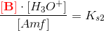 \frac{\mathbf{\color{Red} \left [ B \right ]}\cdot \left [ H_3O^+ \right ]}{\left [ Am\! f \right ]}=K_{s2}