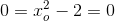 0 = x_o^{2} - 2 = 0