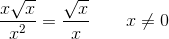 \frac{x\sqrt{x}}{x^2}=\frac{\sqrt{x}}{x}\; \; \; \; \; \; \; x\neq 0