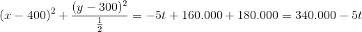 (x-400)^2+\frac{(y-300)^2}{\frac{1}{2}}=-5t+160.000+180.000=340.000-5t