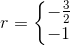 r=\left\{\begin{matrix} -\tfrac{3}{2}\\-1 \end{matrix}\right.