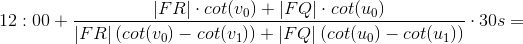 12:00+\frac{\left | FR \right |\cdot cot(v_{0})+\left | FQ \right |\cdot cot(u_{0})}{\left | FR \right |(cot(v_{0})-cot(v_{1}))+\left | FQ \right |(cot(u_{0})-cot(u_{1}))}\cdot 30s=