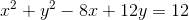 x^2+y^2-8x+12y=12