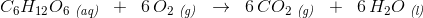 C_6H_{12}O_6\; _{\textit{(aq)}}\; \; +\; \;6\, O_2\; _{\textit{(g)}}\; \; \rightarrow \; \; 6\, CO_2\; _{\textit{(g)}}\; \; +\; \; 6\, H_2O\; _{\textit{(l)}}