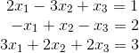 \begin{array}{c} \ 2x_1-3x_2+x_3=1\\ \ \ -x_1+x_2-x_3=2\\ 3x_1+2x_2+2x_3=3 \end{array}