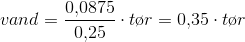 vand=\frac{0{,}0875}{0{,}25}\cdot t\o r=0{,}35\cdot t\o r
