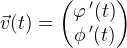 \vec{v}(t)=\begin{pmatrix} \varphi{\, }' (t) \\ \phi{\, }' (t) \end{pmatrix}