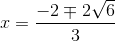 x=\frac{-2\mp 2\sqrt{6}}{3}