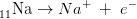 _{11}^{ }\textrm{Na}\rightarrow Na^+\; +\; e^-