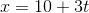 x=10+3t