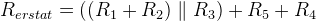 R_{erstat}=((R_1+R_2)\parallel R_3)+R_5+R_4
