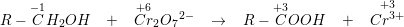 \small R-\overset{-1}{C}H_2OH\; \; \; +\; \; \; \overset{+6}{Cr}_2O{_{7}}^{2-}\; \; \; \rightarrow \; \; \; R-\overset{+3}{C}OOH\; \; \; +\; \; \; \overset{+3}{Cr^{3+}}