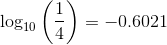 \log_{10}\left (\frac{1}{4} \right )=-0.6021