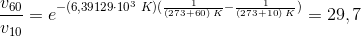 \frac{v_{60}}{v_{10}}=e^{-(6,39129\cdot 10^{3}\; K)(\frac{1}{(273+60)\; K}-\frac{1}{(273+10)\; K})}=29,7