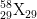 _{29}^{58}\textrm{X}_{29}