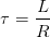\tau =\frac{L}{R}
