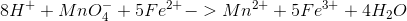 8H^+ + MnO_4^- + 5Fe^{2+} -> Mn^{2+} + 5Fe^{3+} + 4H_2O