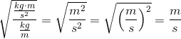 \sqrt{\frac{\frac{kg\cdot m}{s^2}}{\frac{kg}{m} }}=\sqrt{\frac{m^2}{s^2}}=\sqrt{\left (\frac{m}{s} \right )^2}=\frac{m}{s}
