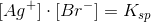 [Ag^+]\cdot [Br^-]=K_{sp}