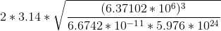 2*3.14*\sqrt{}\frac{(6.37102*10^6)^3}{6.6742*10^-^1^1*5.976*10^2^4}