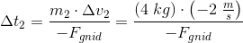 \Delta t_2=\frac{m_2\cdot \Delta v_2}{-F_{gnid}}=\frac{(4\; kg)\cdot \left ( -2\; \tfrac{m}{s} \right )}{-F_{gnid}}