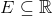 E\subseteq \mathbb{R}
