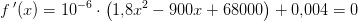 f{\, }'(x)=10^{-6}\cdot \left ( 1{,}8 x^2-900x+68000\right )+0{,}004=0