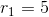 r_1=5