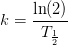 k=\frac{\ln(2)}{T_\frac{1}{2}}