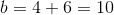 b = 4+6 = 10