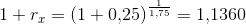 1+r_x=\left ( 1+0{,}25 \right )^{\frac{1}{1{,}75}}=1{,}1360