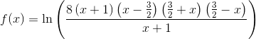 f(x)=\ln\left ( \frac{8\left (x+1 \right )\left ( x-\frac{3}{2}\right)\left ( \frac{3}{2}+x \right )\left ( \frac{3}{2}-x \right ) }{x+1} \right )