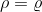 \rho =\varrho