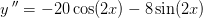 y{\, }''=-20\cos(2x)-8\sin(2x)