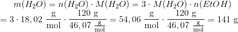 m(H_2O)=n(H_2O)\cdot M(H_2O)=3\cdot M(H_2O)\cdot n(EtOH) \\ =3\cdot18,02\ \frac{\textup{g}}{\textup{mol}} \cdot\frac{120\ \textup{g}}{46,07\ \frac{\textup{g}}{\textup{mol}}}=54,06\ \frac{\textup{g}}{\textup{mol}} \cdot\frac{120\ \textup{g}}{46,07\ \frac{\textup{g}}{\textup{mol}}}=141\ \textup{g}