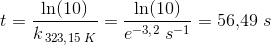 t=\frac{\ln(10)}{k_{\: 323{,}15\; K}}=\frac{\ln(10)}{e^{-3{,}2}\; s^{-1}}=56{,}49\; s