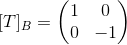 [T]_B= \begin{pmatrix} 1 & 0 \\ 0 & -1 \end{pmatrix}