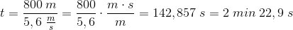 t=\frac{800\; m}{5,6\; \frac{m}{s}}=\frac{800}{5,6}\cdot \frac{m\cdot s}{m}= 142,857\; s=2\; min\; 22,9\; s