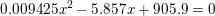 \small 0{.}009425x^2-5{.}857x+905{.}9=0